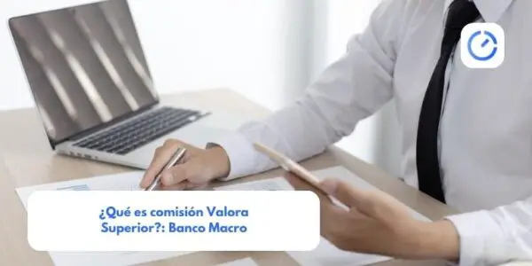 ¿Qué es comisión Valora Superior?: Banco Macro